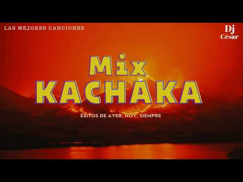 💥MIX KACHAKA Exitos de ayer, hoy , siempre.💥