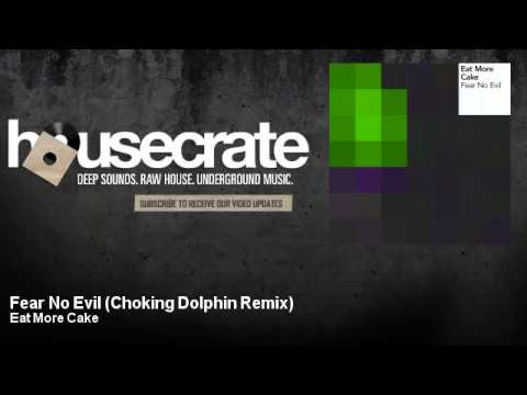 Eat More Cake - Fear No Evil - Choking Dolphin Remix - HouseCrate