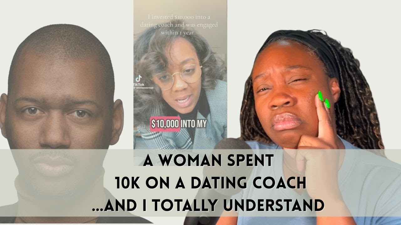 A Woman Spent 10K On A Dating Coach...And I Totally Understand