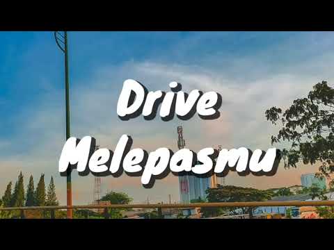 Drive - Melepasmu (Lirik)