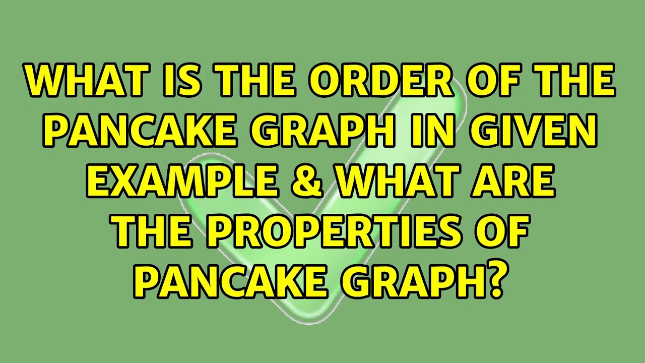 What is the order of the Pancake graph in Given example & what are the properties of Pancake graph?