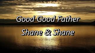 Good Good Father (with lyrics) by Shane &amp; Shane