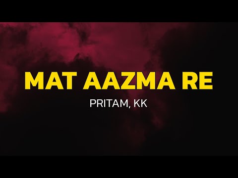 Pritam, KK - Mat Aazma Re (Lyrics)