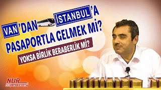 Mustafa KARAMAN(Kısa) - Van'dan İstanbul'a Pasaportla Gelmek mi ? Yoksa Birlik ve Beraberlik mi?