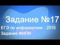 Разбор задания №17. ЕГЭ по информатике 2015. Вариант из КИМа ФИПИ 