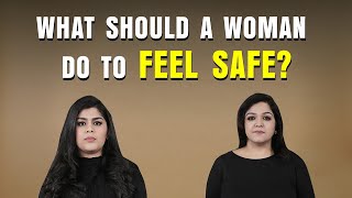 What Should A Woman Do To Feel Safe? | Women