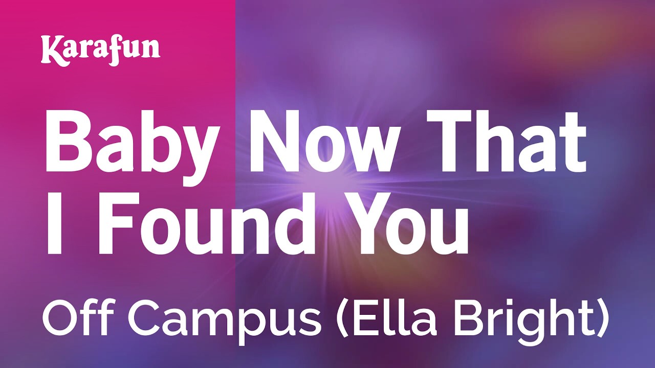 Baby Now That I Found You - Off Campus (Ella Bright) | Karaoke Version | KaraFun