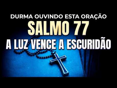 DURMA OUVINDO O SALMO 77 E DESCUBRA A LUZ NO MEIO DA ESCURIDÃO