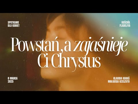 "Powstań, a zajaśnieje Ci Chrystus" // Klaudia Karaś // 08 marca 2025r.
