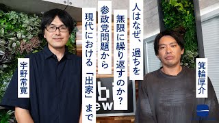 人はなぜ、過ちを無限に繰り返すのか？　参政党問題から現代における「出家」まで 箕輪厚介 × 宇野常寛