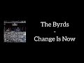 The Byrds - Change Is Now (Lyrics)