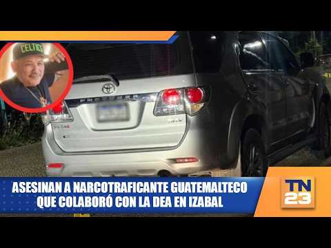 Asesinan a narcotraficante guatemalteco que colaboró con la DEA en Izabal