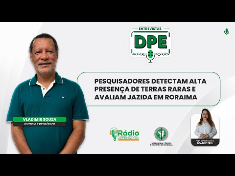 Pesquisadores detectam alta presença de terras raras e avaliam jazida em Roraima - Entrevistas DPE