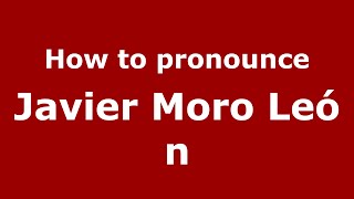 How to pronounce Javier Moro León