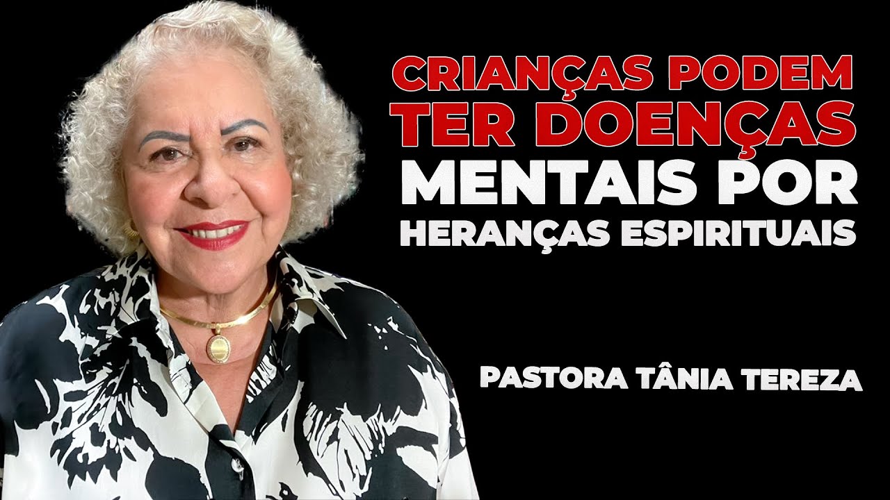 CRIANÇAS PODEM TER DOENÇAS MENTAIS POR HERANÇAS ESPIRITUAIS | PASTORA TÂNIA TEREZA
