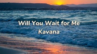 Kavana - Will you wait for me [Lyrics]