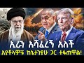 Ethiopia ኢራን አሻፈረኝ አለች አያቶላዎቹ ከኔታንያሁ ጋር ተፋጠ�