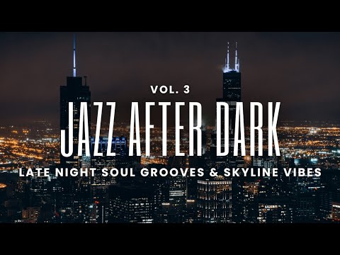Jazz After Dark Vol. 3 | Late Night Soul Grooves & Skyline Vibes Mix