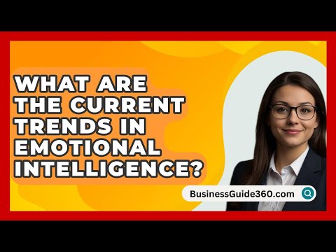 What Are The Current Trends In Emotional Intelligence? - BusinessGuide360.com