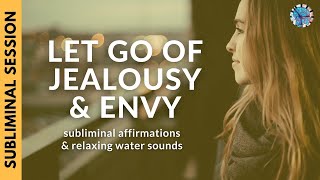 LET GO OF ENVY &amp; JEALOUSY  | Subliminal Affirmations &amp; Relaxing Water Sounds