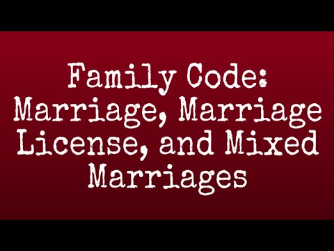 FAMILY CODE: Marriage, Marriage License and Mixed Marriages