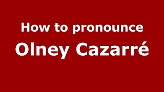 How to pronounce Olney Cazarré