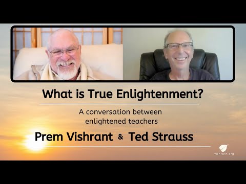 What is True Enlightenment? A Conversation Between Enlightened Teachers: Prem Vishrant & Ted Strauss