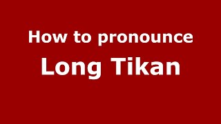How to pronounce Long Tikan
