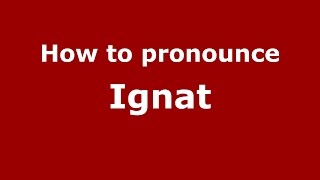 How to pronounce Ignat