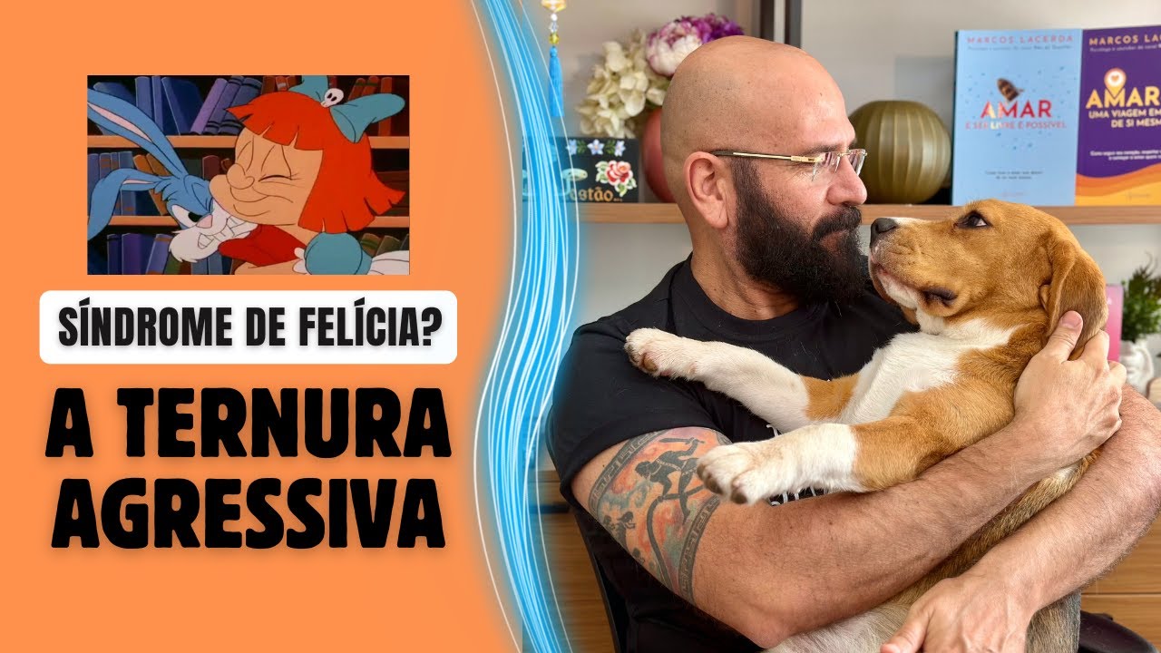 A CURIOSA AGRESSÃO DE TERNURA | Marcos Lacerda, psicólogo