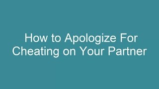 How to Apologize For Cheating on Your Partner