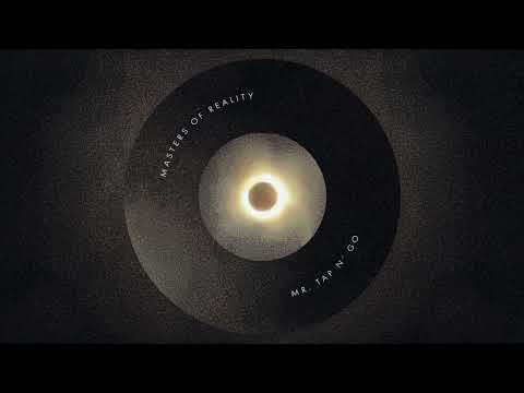 MASTERS OF REALITY - Mr Tap N' Go