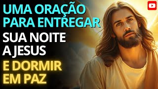 Uma Oração Profunda para Entregar Sua Noite a Jesus | Durma em Paz com esta Palavra e Oração Final