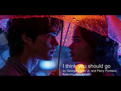 I think you should go  - George Carter Jr, Perry Pontano featuring Rim Kalach