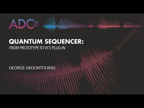 Quantum Sequencer: from Prototype to VCV Plug-in - George Gkountouras - ADC21