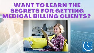 Want to Learn the Secrets to Getting Medical Billing Clients?