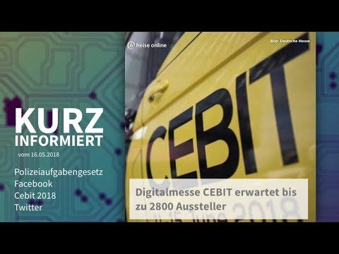 Kurz informiert vom 16.05.2018: Polizeiaufgabengesetz, Facebook, Cebit 2018, Twitter