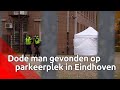 Voorbijganger vindt dode man op parkeerplaats in Eindhoven, politie houdt rekening met misdrijf