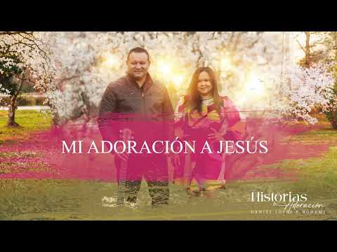 Daniel Lopez & Nohemi - Mi Adoración a Jesús - Topic