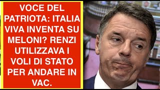 VOCE DEL PATRIOTA: ITALIA VIVA INVENTA SU MELONI? RENZI UTILIZZAVA I VOLI DI STATO PER ANDARE IN VAC