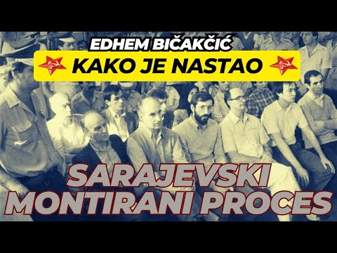 KAKO JE NASTAJAO  POLITIĆKI MONTIRANI "SARAJEVSKI PROCES" - EDHEM BIČAKČIĆ
