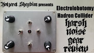 Video thumbnail for Electrolobotomy Hadron Collider - Harsh Noise Gear Review by Yotzeret Sheydim