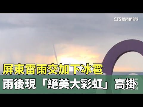 屏東雷雨交加下冰雹　雨後現「絕美大彩虹」高掛