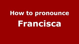 How to pronounce Francisca