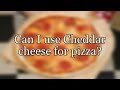 Can I Use Cheddar Cheese For Pizza