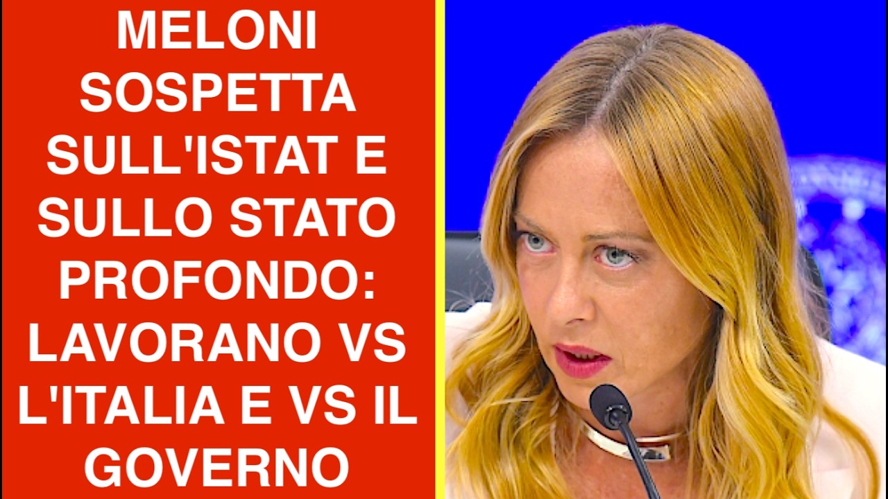 MELONI SOSPETTA SULL'ISTAT E SULLO STATO PROFONDO:  LAVORANO VS L'ITALIA E VS IL GOVERNO