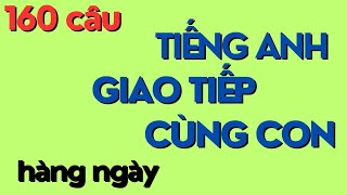 160 câu tiếng Anh giao tiếp cùng con hàng ngày dành cho ba mẹ
