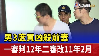 男3度買凶殺前妻 一審判12年二審改11年2月