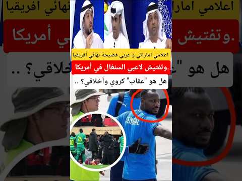 اعلامي اماراتي فضيحة نهائي أفريقيا وتفتيش لاعبي السنغال في أمريكا.. هل هو 