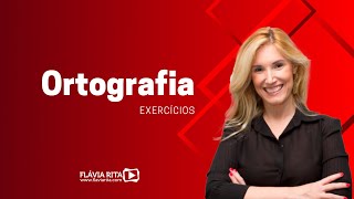 Ortografia Exercícios - Prof.ª Flávia Rita
